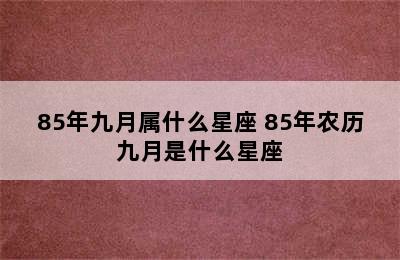 85年九月属什么星座 85年农历九月是什么星座